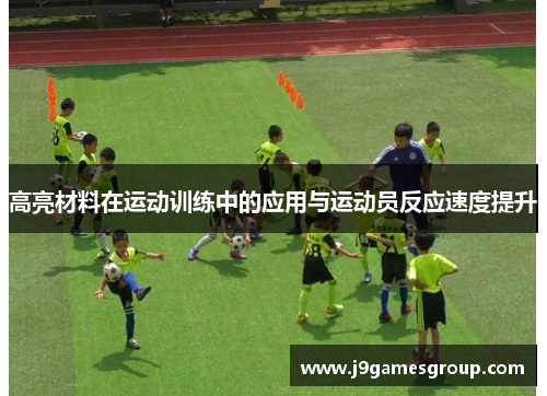 高亮材料在运动训练中的应用与运动员反应速度提升